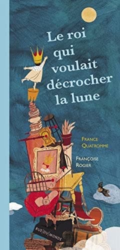 Cover of Le roi qui voulait décrocher la lune by France Quatromme